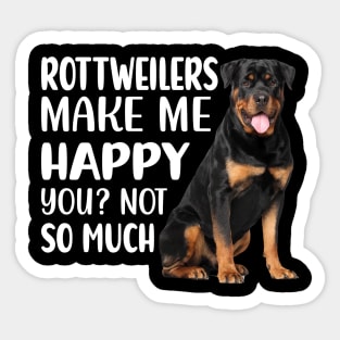 Rottweilers MAKE ME HAPPY! YOU? NOT SO MUCH. Sticker